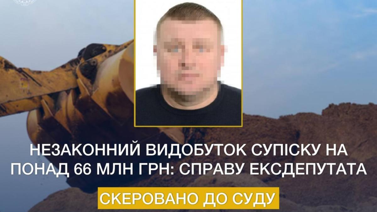 Незаконний видобуток супіску на понад 66 млн грн: справу ексдепутата скеровано до суду