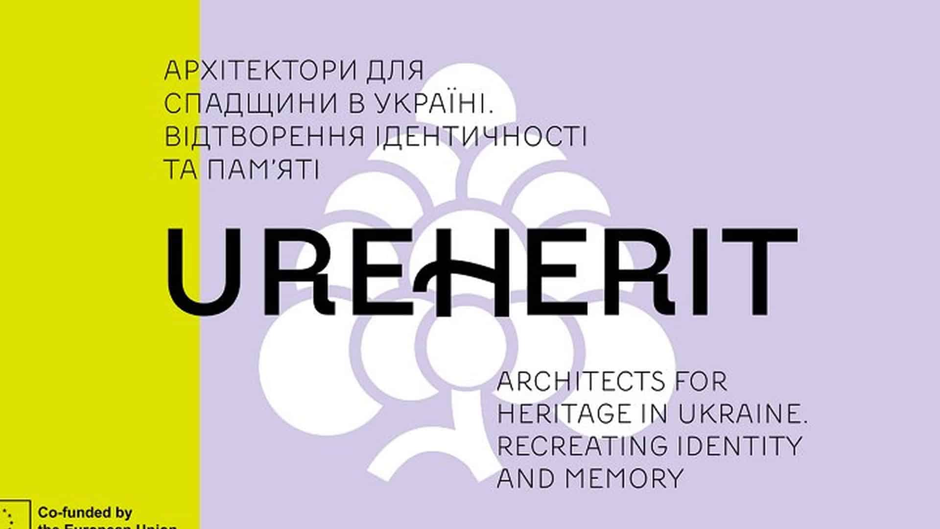 Обкладинка проєкту UREHERIT — Архітектори для спадщини в Україні: відтворення ідентичності та пам'яті, за підтримки Євросоюзу