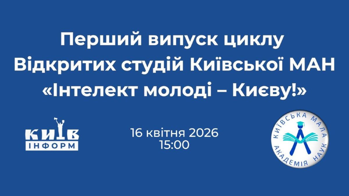 Анонс першого випуску циклу відкритих студій Київської Малої академії наук «Інтелект молоді — Києву!» 16 квітня 2026 року о 15:00